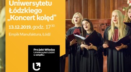 CHÓR UNIWERSYTETU ŁÓDZKIEGO - "KONCERT KOLĘD" - UNIWERSYTET ŁÓDZKI W EMPIKU LIFESTYLE, Muzyka - Projekt wiedza - Uniwersytet Łódzki w Empiku Chór Uniwersytetu Łódzkiego – „Koncert kolęd” 13 grudnia, godz. 17:30 Empik Manufaktura, Łódź, ul. Karskiego 5