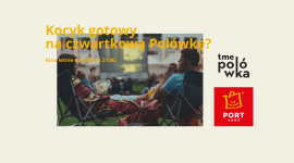 TME Polówka powraca do Portu Łódź LIFESTYLE, Film - Letni wieczór, wygodne leżaki i pufy, restauracje tuż obok i najlepsze filmy. To idealny plan na sierpniowe czwartki. Port Łódź co tydzień o godz. 21:00 zaprasza do kina pod chmurką. Pierwszy pokaz już 6 sierpnia.
